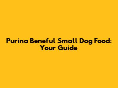 Purina Beneful Small Dog Food: Your Guide