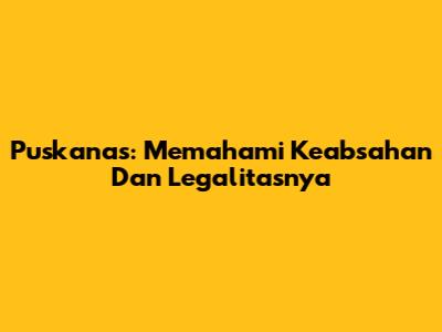 Puskanas: Memahami Keabsahan Dan Legalitasnya