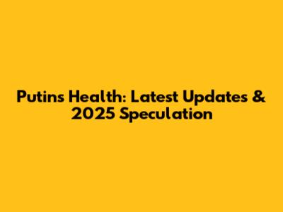 Putin's Health: Latest Updates & 2025 Speculation