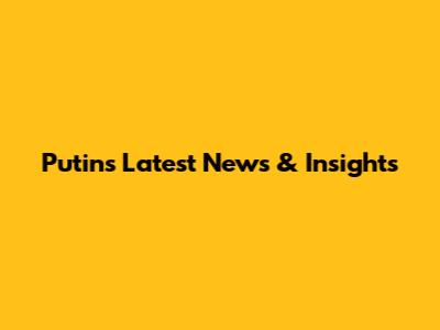 Putin's Latest News & Insights
