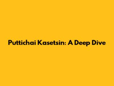 Puttichai Kasetsin: A Deep Dive