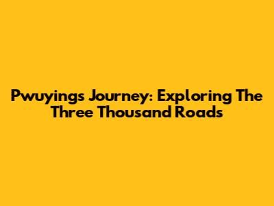 Pwuying's Journey: Exploring The Three Thousand Roads