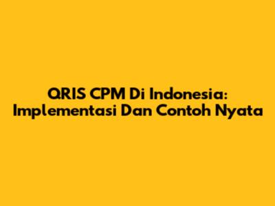 QRIS CPM Di Indonesia: Implementasi Dan Contoh Nyata