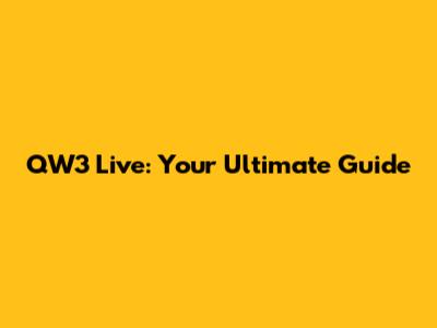 QW3 Live: Your Ultimate Guide