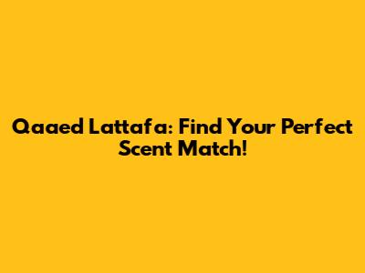 Qaa'ed Lattafa: Find Your Perfect Scent Match!