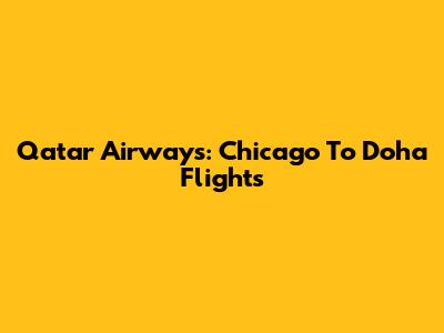 Qatar Airways: Chicago To Doha Flights