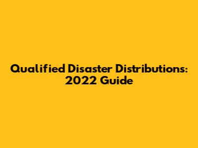 Qualified Disaster Distributions: 2022 Guide