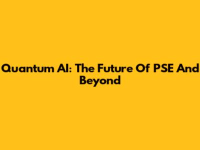 Quantum AI: The Future Of PSE And Beyond