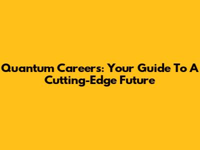 Quantum Careers: Your Guide To A Cutting-Edge Future
