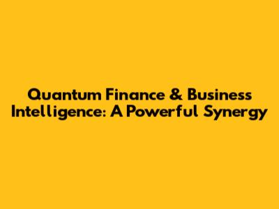 Quantum Finance & Business Intelligence: A Powerful Synergy