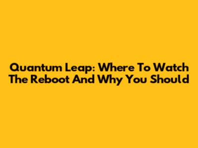 Quantum Leap: Where To Watch The Reboot And Why You Should