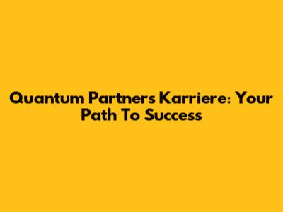 Quantum Partners Karriere: Your Path To Success