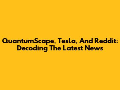 QuantumScape, Tesla, And Reddit: Decoding The Latest News