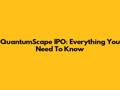 QuantumScape IPO: Everything You Need To Know