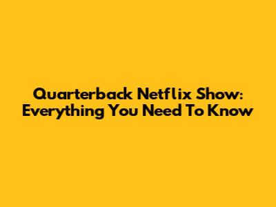 Quarterback Netflix Show: Everything You Need To Know