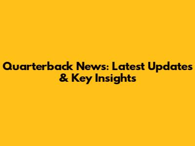 Quarterback News: Latest Updates & Key Insights
