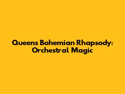 Queen's Bohemian Rhapsody: Orchestral Magic