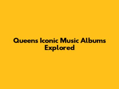 Queen's Iconic Music Albums Explored