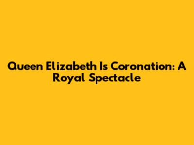 Queen Elizabeth I's Coronation: A Royal Spectacle
