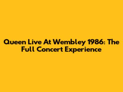 Queen Live At Wembley 1986: The Full Concert Experience