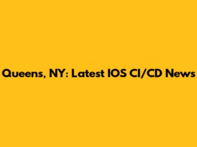 Queens, NY: Latest IOS CI/CD News