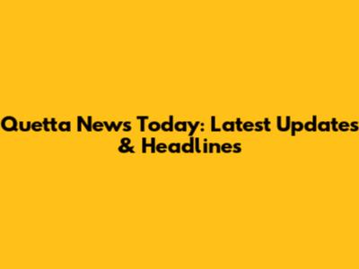 Quetta News Today: Latest Updates & Headlines