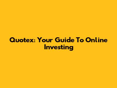 Quotex: Your Guide To Online Investing