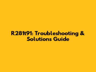 R281t91: Troubleshooting & Solutions Guide