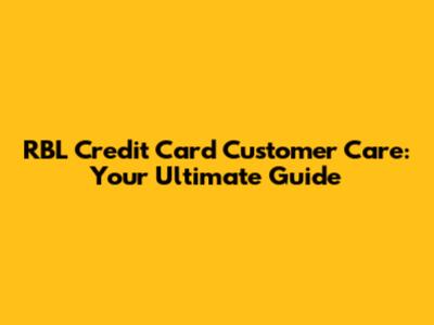 RBL Credit Card Customer Care: Your Ultimate Guide