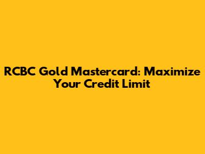 RCBC Gold Mastercard: Maximize Your Credit Limit