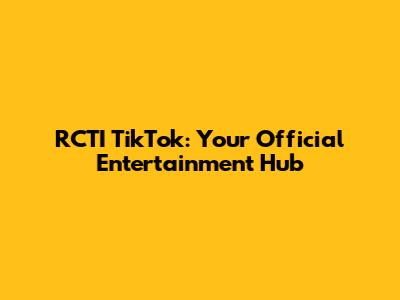 RCTI TikTok: Your Official Entertainment Hub