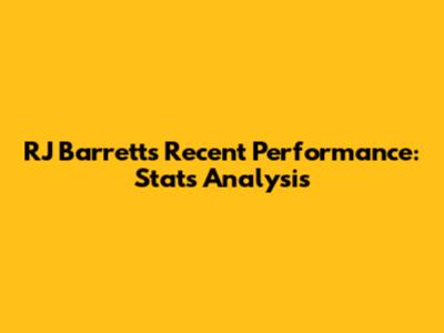 RJ Barrett's Recent Performance: Stats Analysis