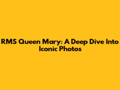 RMS Queen Mary: A Deep Dive Into Iconic Photos