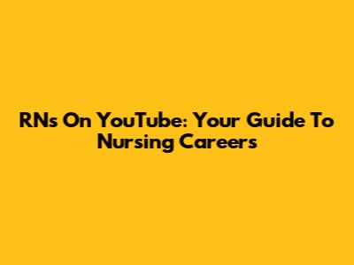 RNs On YouTube: Your Guide To Nursing Careers