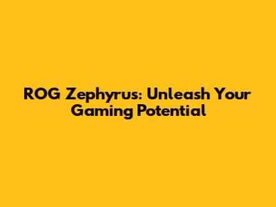 ROG Zephyrus: Unleash Your Gaming Potential
