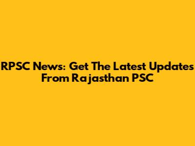 RPSC News: Get The Latest Updates From Rajasthan PSC
