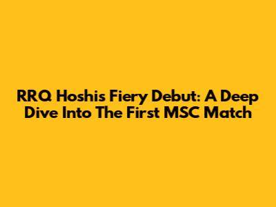 RRQ Hoshi's Fiery Debut: A Deep Dive Into The First MSC Match