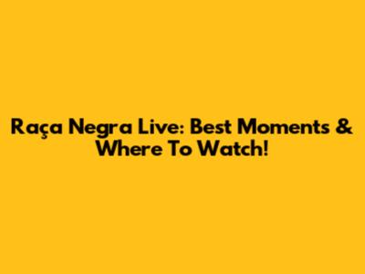 Raça Negra Live: Best Moments & Where To Watch!