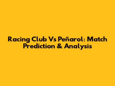 Racing Club Vs Peñarol: Match Prediction & Analysis