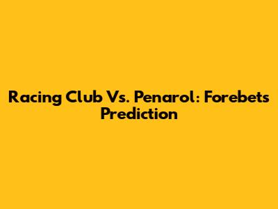 Racing Club Vs. Penarol: Forebet's Prediction