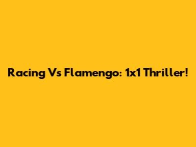 Racing Vs Flamengo: 1x1 Thriller!