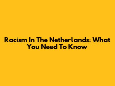 Racism In The Netherlands: What You Need To Know
