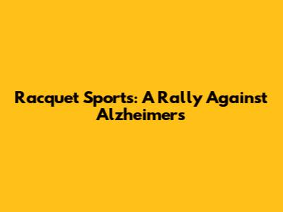 Racquet Sports: A Rally Against Alzheimer's
