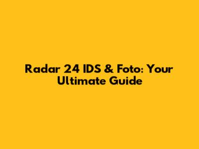 Radar 24 IDS & Foto: Your Ultimate Guide