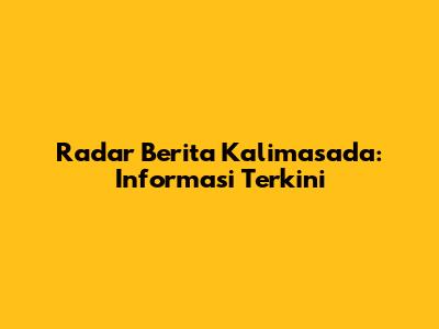 Radar Berita Kalimasada: Informasi Terkini