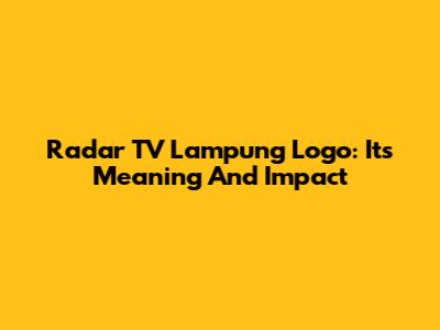 Radar TV Lampung Logo: Its Meaning And Impact