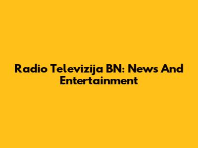 Radio Televizija BN: News And Entertainment