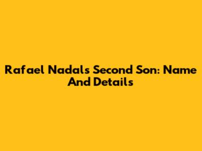 Rafael Nadal's Second Son: Name And Details
