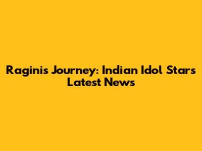 Ragini's Journey: Indian Idol Star's Latest News