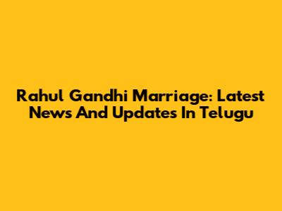 Rahul Gandhi Marriage: Latest News And Updates In Telugu